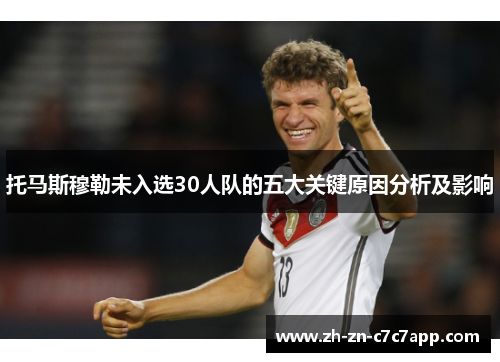 托马斯穆勒未入选30人队的五大关键原因分析及影响