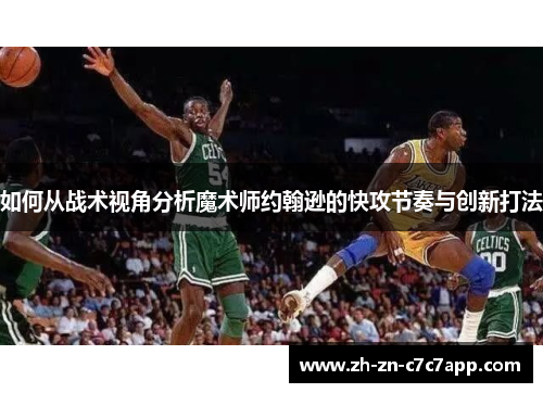 如何从战术视角分析魔术师约翰逊的快攻节奏与创新打法