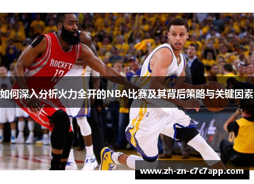 如何深入分析火力全开的NBA比赛及其背后策略与关键因素
