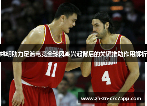 姚明助力足篮电竞全球风潮兴起背后的关键推动作用解析