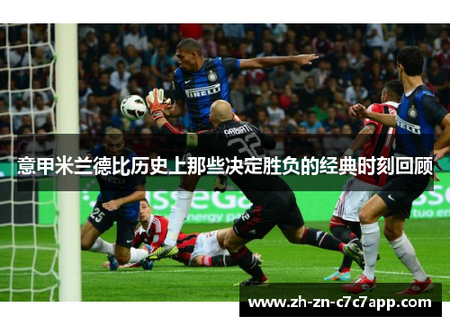 意甲米兰德比历史上那些决定胜负的经典时刻回顾