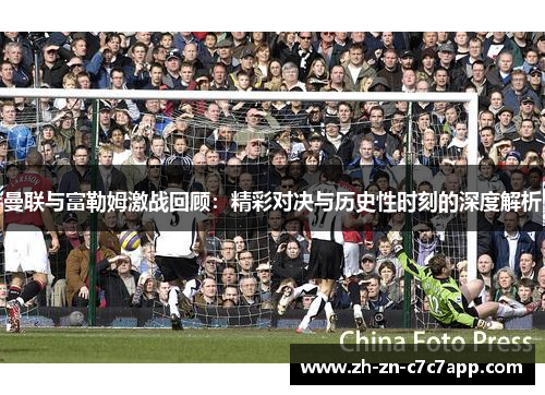 曼联与富勒姆激战回顾：精彩对决与历史性时刻的深度解析