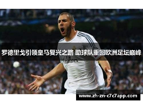 罗德里戈引领皇马复兴之路 助球队重回欧洲足坛巅峰