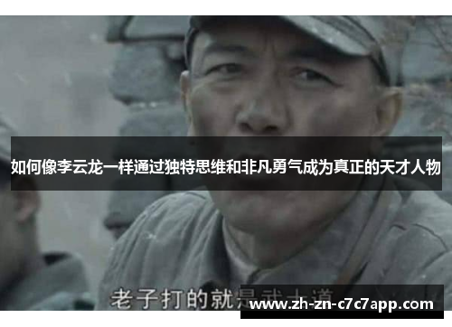如何像李云龙一样通过独特思维和非凡勇气成为真正的天才人物