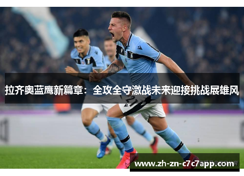 拉齐奥蓝鹰新篇章：全攻全守激战未来迎接挑战展雄风