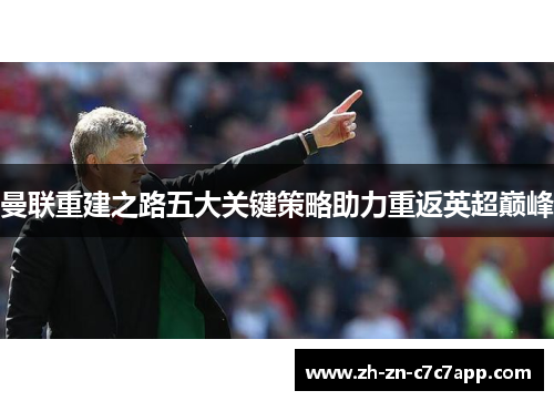 曼联重建之路五大关键策略助力重返英超巅峰