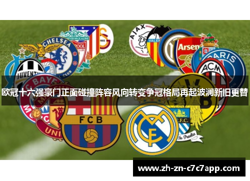 欧冠十六强豪门正面碰撞阵容风向转变争冠格局再起波澜新旧更替
